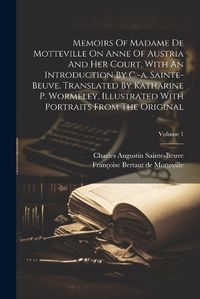 Cover image for Memoirs Of Madame De Motteville On Anne Of Austria And Her Court. With An Introduction By C.-a. Sainte-beuve. Translated By Katharine P. Wormeley, Illustrated With Portraits From The Original; Volume 1