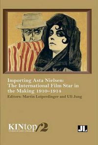 Cover image for Importing Asta Nielsen, KINtop 2: The International Film Star in the Making, 1910-1914