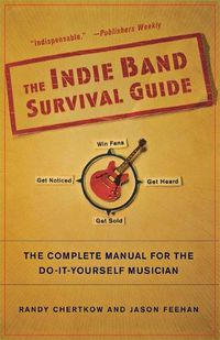 Cover image for The Indie Band Survival Guide: The Complete Manual for the Do-It-Yourself Musician