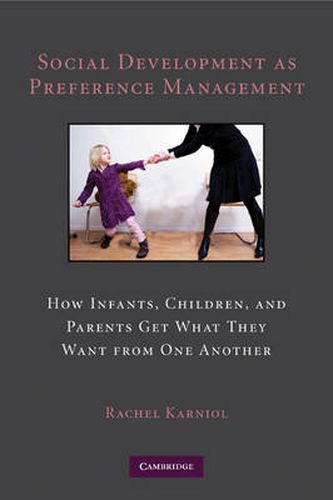 Social Development as Preference Management: How Infants, Children, and Parents Get What They Want from One Another