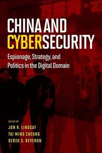 Cover image for China and Cybersecurity: Espionage, Strategy, and Politics in the Digital Domain