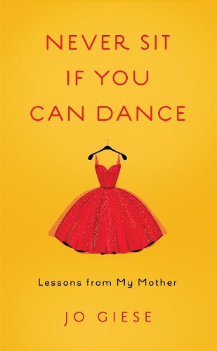 Cover image for Never Sit If You Can Dance: Lessons from My Mother