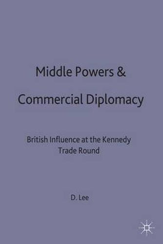 Cover image for Middle Powers & Commercial Diplomacy: British Influence at the Kennedy Trade Round