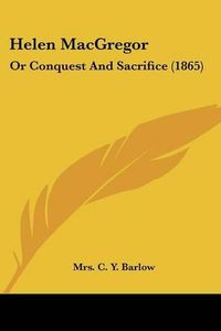 Cover image for Helen MacGregor: Or Conquest and Sacrifice (1865)