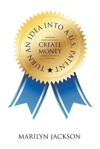 Cover image for Turn an Idea into A U.S. Patent/Create Money