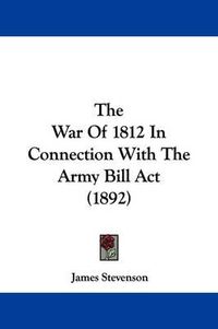 Cover image for The War of 1812 in Connection with the Army Bill ACT (1892)