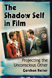 Cover image for The Shadow Self in Film: Projecting the Unconscious Other