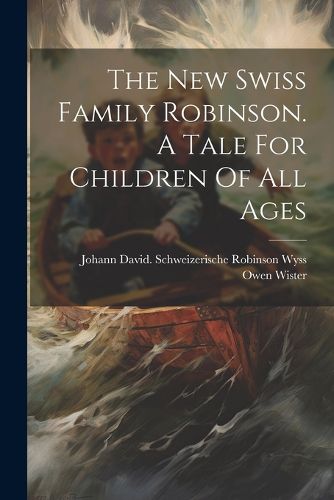 The New Swiss Family Robinson. A Tale For Children Of All Ages