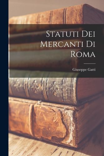 Cover image for Statuti Dei Mercanti Di Roma