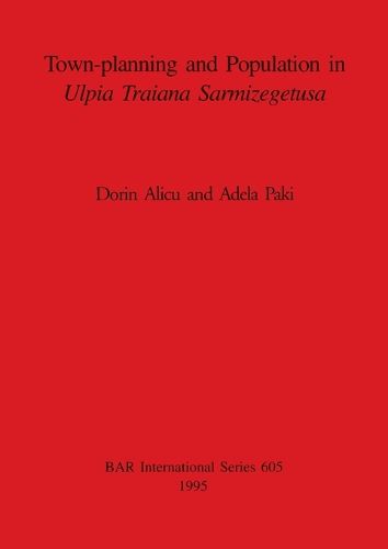 Cover image for Town-Planning and Population in Ulpia Traiana Sarmizegetusa