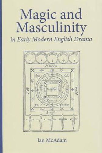 Magic and Masculinity in Early Modern English Drama