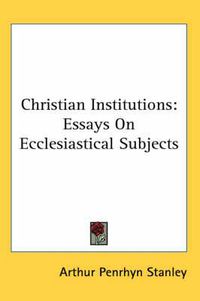 Cover image for Christian Institutions: Essays on Ecclesiastical Subjects