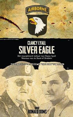 Cover image for Silver Eagle: Het Waargebeurd Verhaal Van Clancy Lyall. Veteraan Van De Band of Brothers