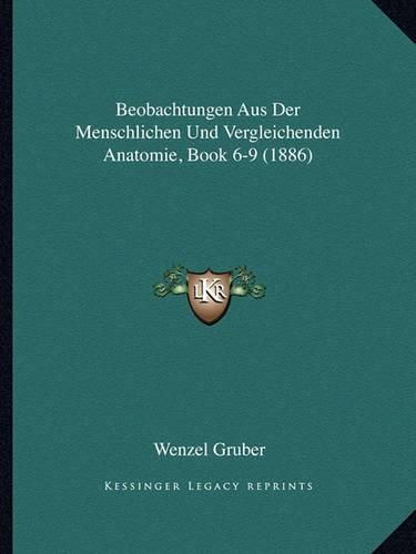 Cover image for Beobachtungen Aus Der Menschlichen Und Vergleichenden Anatomie, Book 6-9 (1886)