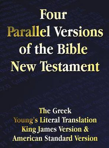 Cover image for Four Parallel Versions of the Bible New Testament: The Greek, Young's Literal Translation, King James Version, American Standard Version, Side by Side in Columns.