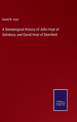 A Genealogical History of John Hoyt of Salisbury, and David Hoyt of Deerfield