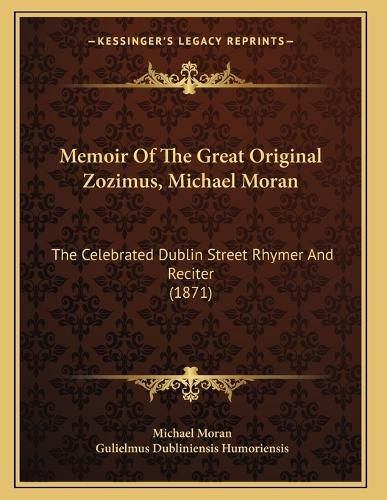 Cover image for Memoir of the Great Original Zozimus, Michael Moran: The Celebrated Dublin Street Rhymer and Reciter (1871)