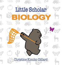 Cover image for Little Scholar: Biology: An introduction to biology terms for infants and toddlers