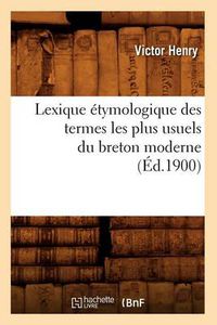 Cover image for Lexique Etymologique Des Termes Les Plus Usuels Du Breton Moderne (Ed.1900)