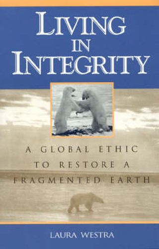 Cover image for Living in Integrity: A Global Ethic to Restore a Fragmented Earth