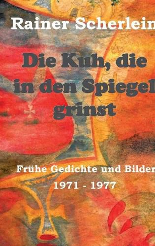 Cover image for Die Kuh, die in den Spiegel grinst: Fruhe Gedichte und Bilder 1971 - 1977