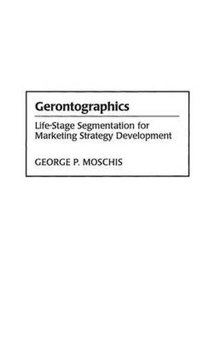 Cover image for Gerontographics: Life-Stage Segmentation for Marketing Strategy Development