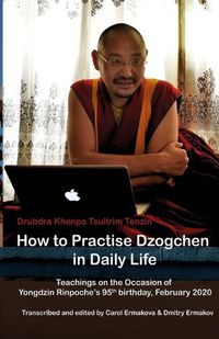 Cover image for How to Practise Dzogchen in Daily Life: Teachings in Triten Norbutse Monastery, Kathmandu, on the occasion of Yongdzin Rinpoche's 95th birthday, January 2020