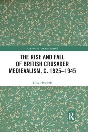 Cover image for The Rise and Fall of British Crusader Medievalism, c.1825-1945