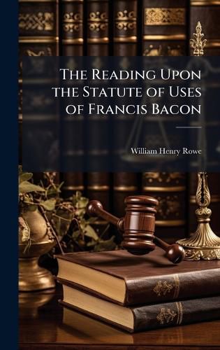 Cover image for The Reading Upon the Statute of Uses of Francis Bacon