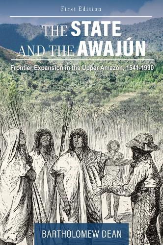 Cover image for The State and the Awajun: Frontier Expansion in the Upper Amazon, 1541-1990