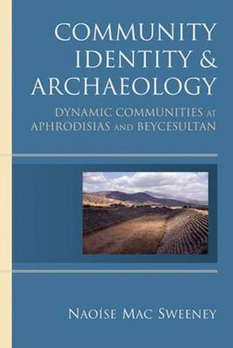 Community Identity and Archaeology: Dynamic Communities at Aphrodisias and Beycesultan