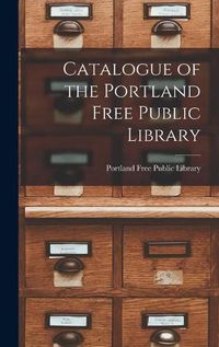 Cover image for Catalogue of the Portland Free Public Library [microform]