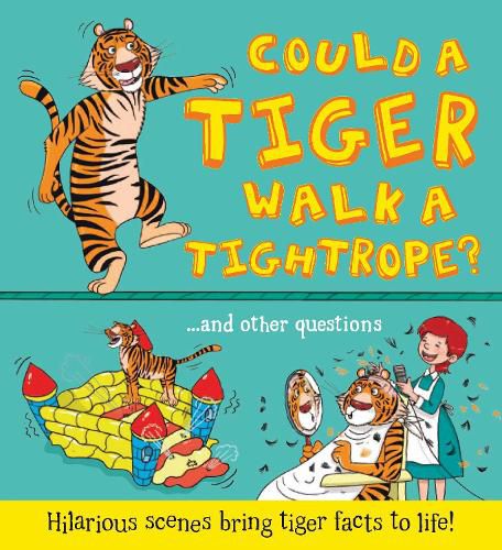 What if: Could a Tiger Walk a Tightrope?: Hilarious scenes bring tiger facts to life