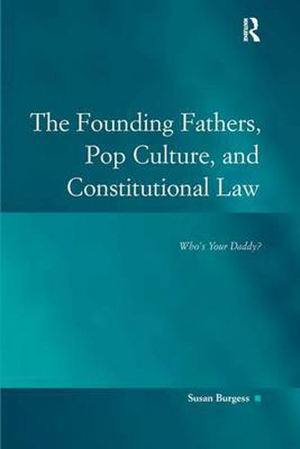 Cover image for The Founding Fathers, Pop Culture, and Constitutional Law: Who's Your Daddy?