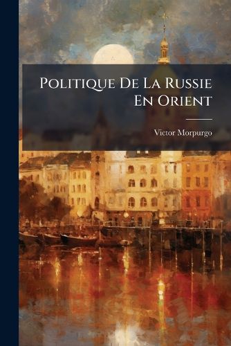 Cover image for Politique de La Russie En Orient: Avenir de La Turquie. Documents