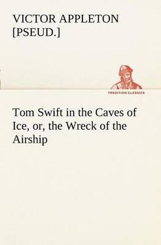 Cover image for Tom Swift in the Caves of Ice, or, the Wreck of the Airship