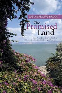 Cover image for The Promised Land: How Doing Your Homework in Your Wilderness Leads to Healthy, Lasting Relationships