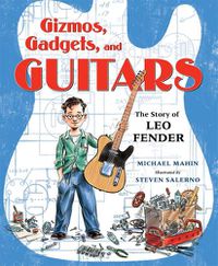 Cover image for Gizmos, Gadgets, and Guitars: The Story of Leo Fender