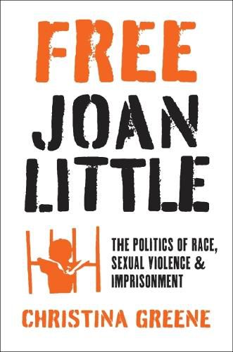 Cover image for Free Joan Little: The Politics of Race, Sexual Violence, and Imprisonment