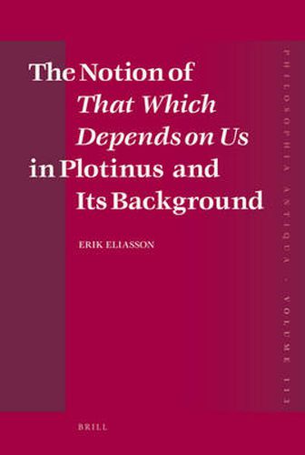 Cover image for The Notion of That Which Depends on Us in Plotinus and Its Background