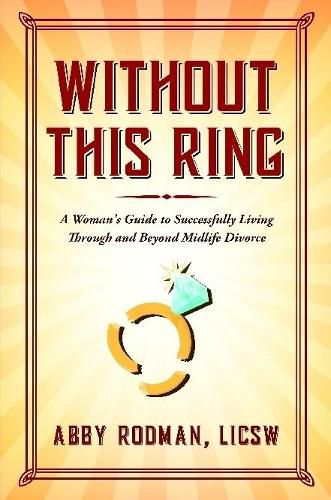 Cover image for Without This Ring: A Woman's Guide to Successfully Living Through and Beyond Midlife Divorce