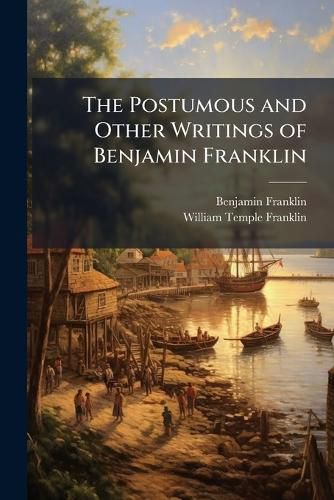 Cover image for The Postumous and Other Writings of Benjamin Franklin ...