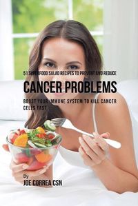 Cover image for 51 Superfood Salad Recipes to Prevent and Reduce Cancer Problems: Boost Your Immune System to Kill Cancer Cells Fast