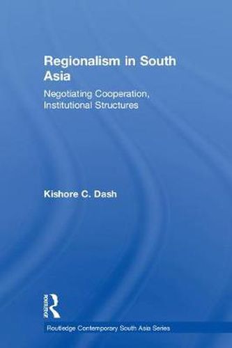 Cover image for Regionalism in South Asia: Negotiating Cooperation, Institutional Structures