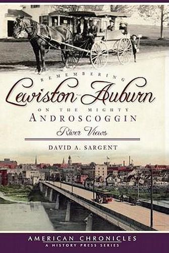 Cover image for Remembering Lewiston-Auburn on the Mighty Androscoggin: River Views