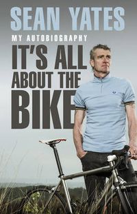 Cover image for Sean Yates: It's All About the Bike: My Autobiography