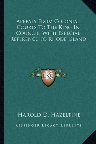 Cover image for Appeals from Colonial Courts to the King in Council, with Especial Reference to Rhode Island