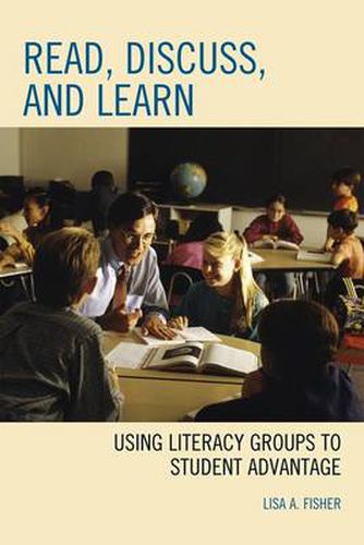 Cover image for Read, Discuss, and Learn: Using Literacy Groups to Student Advantage