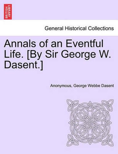 Cover image for Annals of an Eventful Life. [By Sir George W. Dasent.]