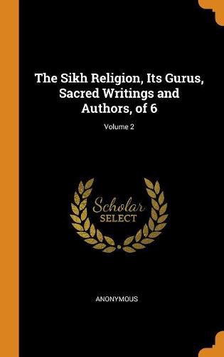 Cover image for The Sikh Religion, Its Gurus, Sacred Writings and Authors, of 6; Volume 2